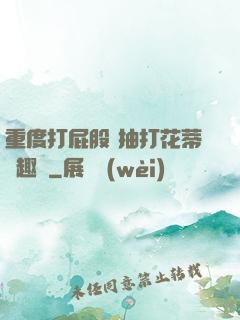 重度打屁股 抽打花蒂筆趣閣